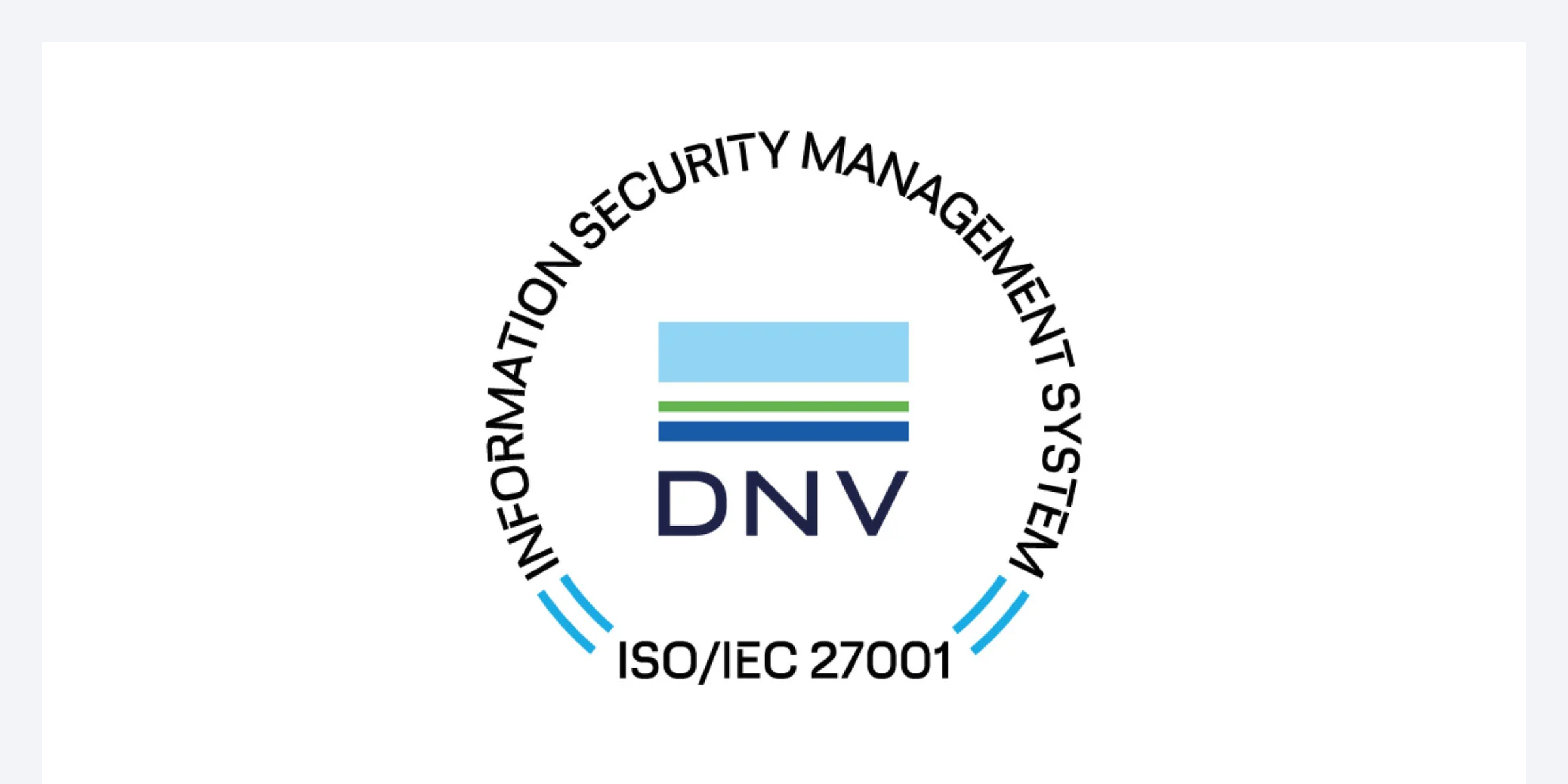 ISO - information security management system accreditation.